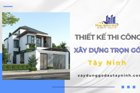 Thi công và xây dựng nhà trọn gói ở Tây Ninh – Chuyên nghiệp, không phát sinh chi phí