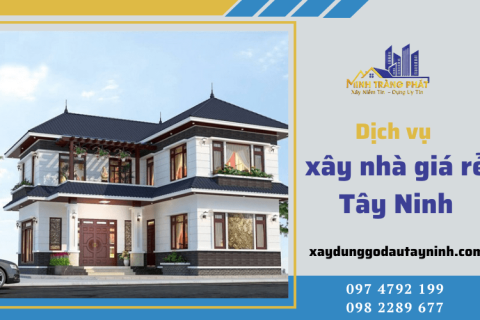 Dịch vụ xây nhà giá rẻ Tây Ninh - Lựa chọn thông minh cho mọi gia đình